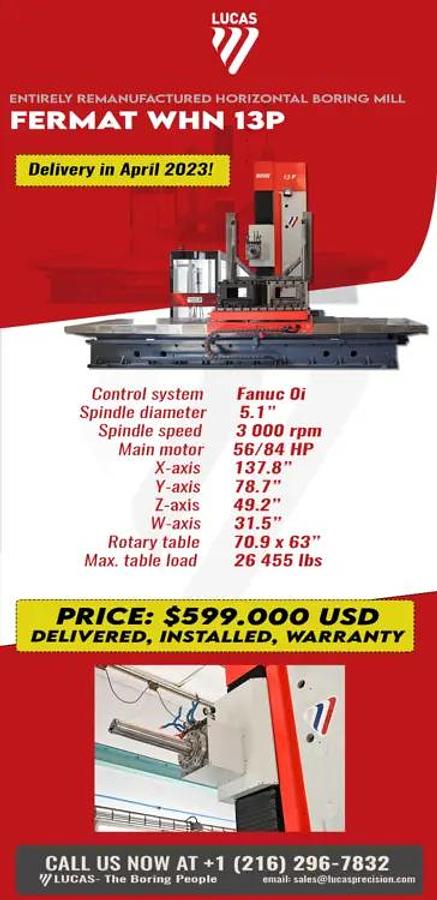Remanufactured FERMAT WHN 13 P, Arrives April 2023. $599,000 Delivered, Installed, Warranty.