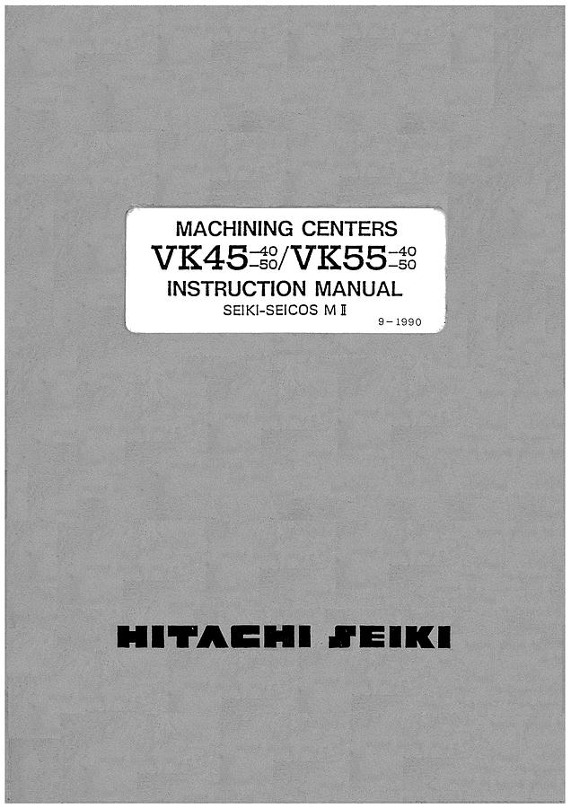 Used Manual for Used Hitachi Seiki Machining Centers VK45-40, VK45-50/VK55-40, VK55-50 (Seiki-Seicos MII) – Instruction Manual